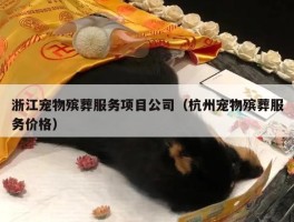 浙江宠物殡葬服务项目公司（杭州宠物殡葬服务价格）